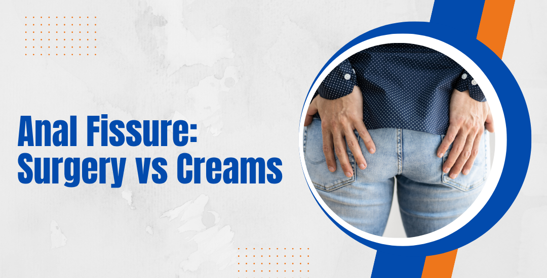 Anal Fissure Surgery vs Creams